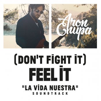 AronChupa (Don't Fight It) Feel It - AronChupa Edit [La Vida Nuestra Soundtrack]