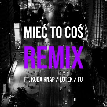 Parzel feat. DJ Mariano MBH, Kuba Knap, Lutek & Fu Mieć to coś (Remix) (feat. DJ Mariano MBH, Kuba Knap, Lutek & Fu)