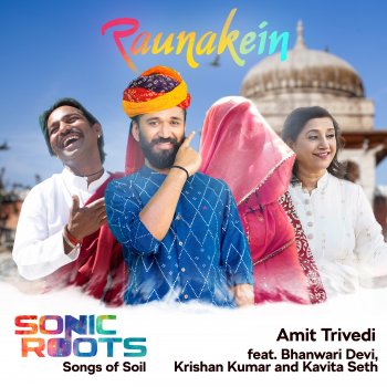 Amit Trivedi Raunakein (From Sonic Roots - Songs of Soil) [feat. Bhanwari Devi, Kavita Seth & Krishan Kumar]