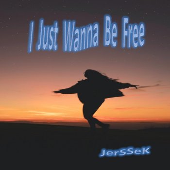 JerSSeK I Just Wanna Be Free