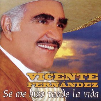Vicente Fernández Se Me Hizo Tarde La Vida