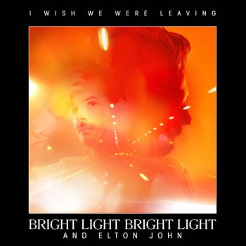 Bright Light Bright Light and Elton John, Bright Light Bright Light & Elton John I Wish We Were Leaving