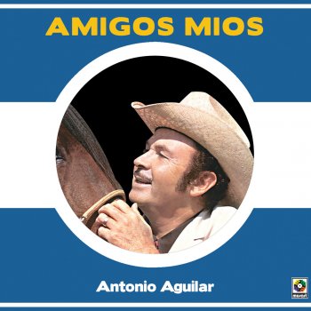 Antonio Aguilar Amigos Mios