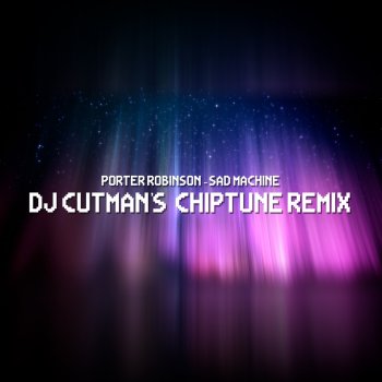 Dj Cutman Porter Robinson - Sad Machine (Chiptune Remix)