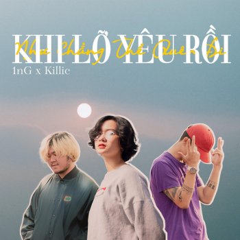 1nG feat. Killic Như Chẳng Thể Quên Đi Khi Lỡ Yêu Rồi