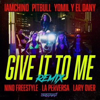 IAmChino feat. Yomil y El Dany, Pitbull, Lary Over, La Perversa & Nino Freestyle Give It To Me - Remix