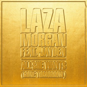 Laza Morgan feat. Jayden All She Wants (Gone Tomorrow)