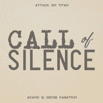 Akano feat. Denis Kasatkin Call of Silence (From "Attack on Titan")