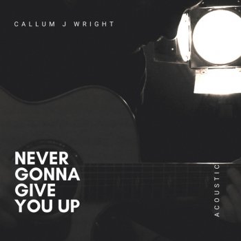 Callum J Wright Never Gonna Give You Up - Acoustic