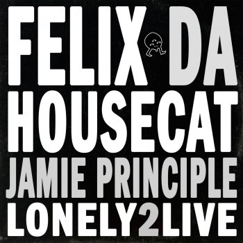 Felix Da Housecat feat. Jamie Principle Lonely2Live