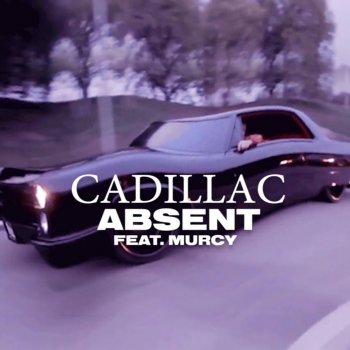 absent feat. Murcy Cadillac