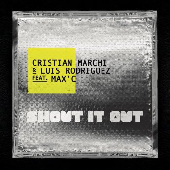 Cristian Marchi feat. Luis Rodriguez & Max C Shout It Out (feat. Max'C)