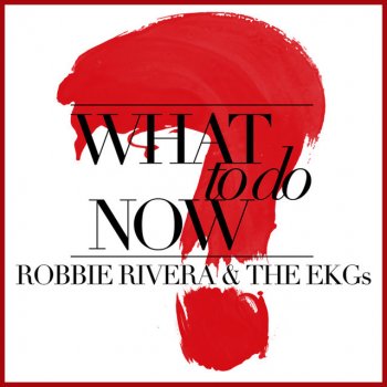 Robbie Rivera feat. The Ekgs What To Do Now - Junior Sanchez Remix