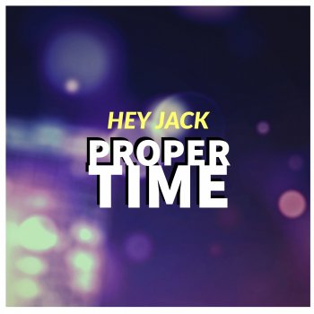 Hey Jack Proper Time