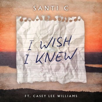 Santi C feat. Casey Lee Williams I Wish I Knew