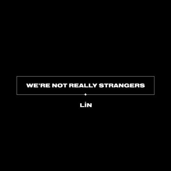 lin We're Not Really Strangers