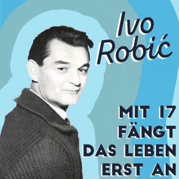 Ivo Robić Mit siebzehn fängt das Leben erst an