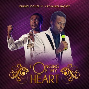 Chimdi Ochei feat. Nathaniel Bassey Longing of My Heart (feat. Nathaniel Bassey)