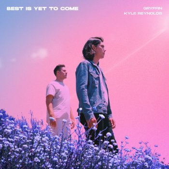Gryffin feat. Kyle Reynolds Best Is Yet To Come (with Kyle Reynolds)