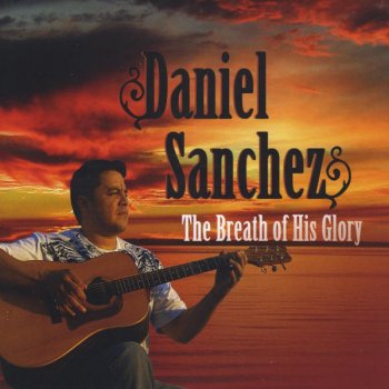 Danny Sanchez The Breath of Your Glory