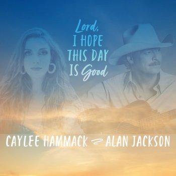 Caylee Hammack feat. Alan Jackson Lord, I Hope This Day Is Good