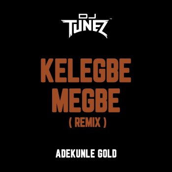 DJ Tunez Kelegbe Megbe (feat. Adekunle Gold) [Remix]