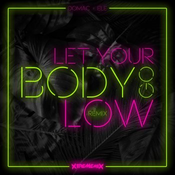 Domac feat. Ele & Xtrememix Let Your Body Go Low (Xtrememix Remix)