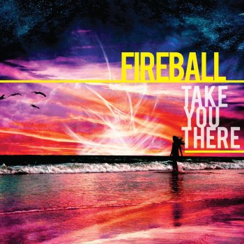Fireball Take You There