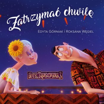 Edyta Gorniak feat. Roksana Węgiel Zatrzymać Chwilę (z filmu "Hotel Transylwania 3")