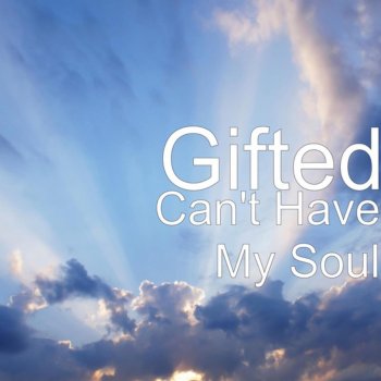 Gifted Can't Have My Soul