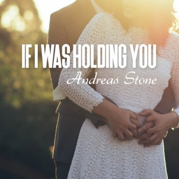 Andreas Stone If I Was Holding You
