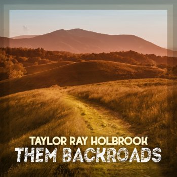 Taylor Ray Holbrook Them Backroads