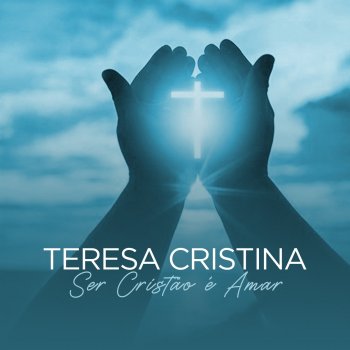 Teresa Cristina Ser Cristão É Amar
