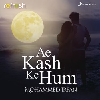 Mohammed Irfan Ae Kash Ke Hum - Refresh Version
