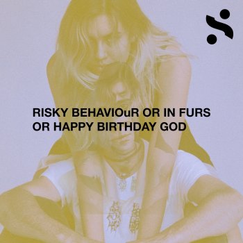 USE Risky Behaviour or in Furs or Happy Birthday God
