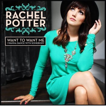 Rachel Potter Want to Want Me / I Wanna Dance With Somebody