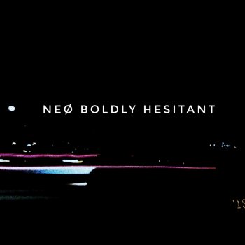 neø Boldly Hesitant