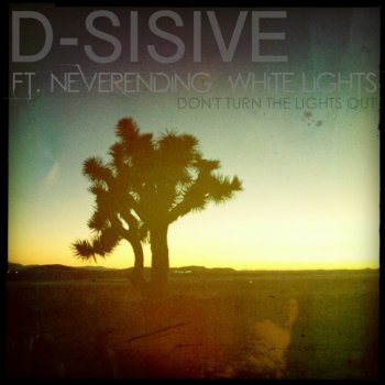 D-Sisive feat. Neverending White Lights Don’t Turn the Lights Out