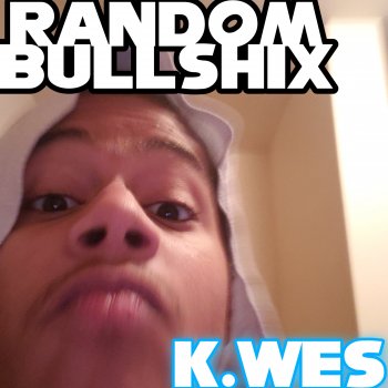 Kwes. Random Bullshix