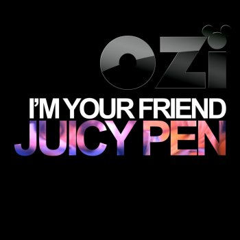 OZI I'm Your Friend Juicy Pen (Radio Trap Edit)