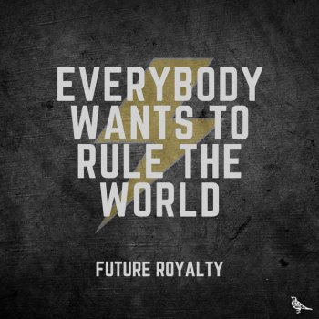 Future Royalty Everybody Wants to Rule the World