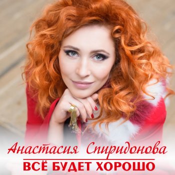 Анастасия Спиридонова Всё будет хорошо