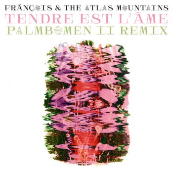 Frànçois & The Atlas Mountains feat. Palmbomen Tendre Est l'Âme - Palmbomen II Remix