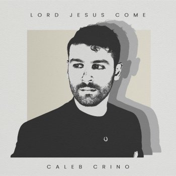 Caleb Crino Lord Jesus Come