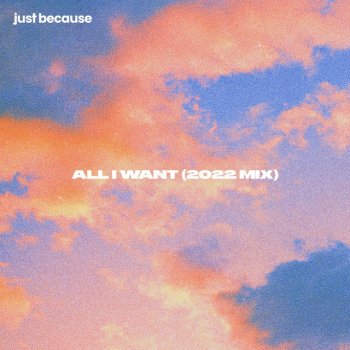 Just Because All I Want (2022 Mix)