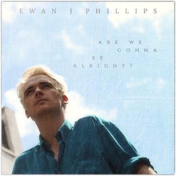 Ewan J Phillips Are We Gonna Be Alright?