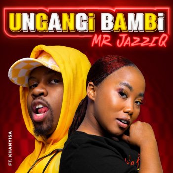 Mr JazziQ feat. Khanyisa Ungangi Bambi (feat. Khanyisa)