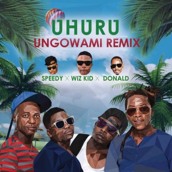 Uhuru feat. Speedy, Wizkid & Donald Ungowami - Remix