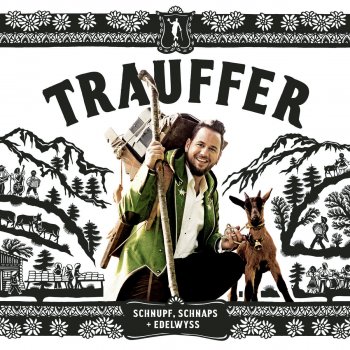 Trauffer Schnupf, Schnaps + Edelwyss