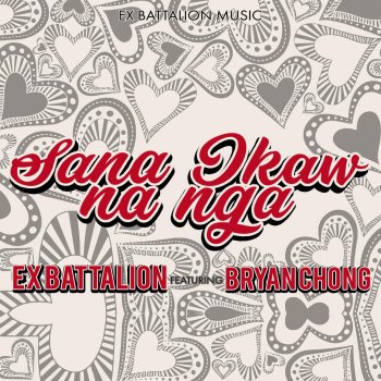 Ex Battalion feat. Bryan Chong Sana Ikaw Na Nga (feat. Bryan Chong)